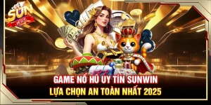 Game Nổ Hũ Uy Tín Sunwin – Lựa Chọn An Toàn Nhất 2025