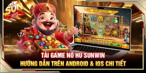 Tải Game Nổ Hũ Sunwin – Hướng Dẫn Trên Android & Ios Chi Tiết